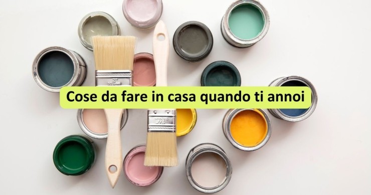 cose da fare in casa quando ti annoi